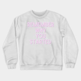 Remember Why You Started - Life Quotes Crewneck Sweatshirt